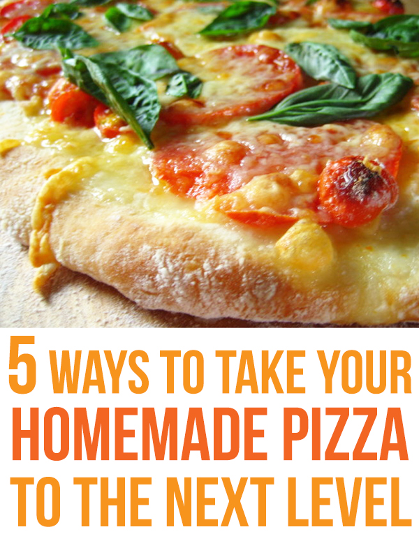 5 Homemade Pizza Upgrade